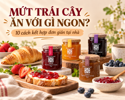 Mứt Trái Cây Ăn Với Gì Ngon? 10 Cách Kết Hợp Đơn Giản Tại Nhà